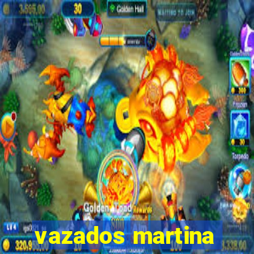 vazados martina